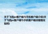 關(guān)于飛信pc客戶端與手機(jī)客戶端介紹(關(guān)于飛信pc客戶端與手機(jī)客戶端詳細(xì)情況如何)