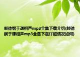 郭德綱于謙相聲mp3全集下載介紹(郭德綱于謙相聲mp3全集下載詳細(xì)情況如何)