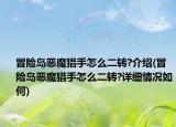冒險島惡魔獵手怎么二轉(zhuǎn)?介紹(冒險島惡魔獵手怎么二轉(zhuǎn)?詳細(xì)情況如何)