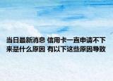 當(dāng)日最新消息 信用卡一直申請(qǐng)不下來是什么原因 有以下這些原因?qū)е? /></span></a>
                        <h2><a href=