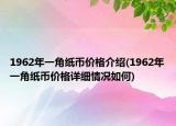 1962年一角紙幣價格介紹(1962年一角紙幣價格詳細(xì)情況如何)