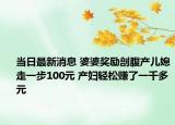 當(dāng)日最新消息 婆婆獎(jiǎng)勵(lì)剖腹產(chǎn)兒媳走一步100元 產(chǎn)婦輕松賺了一千多元
