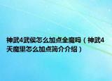 神武4武侯怎么加點(diǎn)全魔嗎（神武4天魔里怎么加點(diǎn)簡(jiǎn)介介紹）