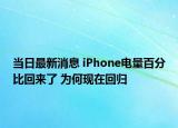 當(dāng)日最新消息 iPhone電量百分比回來了 為何現(xiàn)在回歸