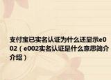 支付寶已實(shí)名認(rèn)證為什么還顯示e002（e002實(shí)名認(rèn)證是什么意思簡(jiǎn)介介紹）