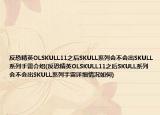 反恐精英OLSKULL11之后SKULL系列會不會出SKULL系列手雷介紹(反恐精英OLSKULL11之后SKULL系列會不會出SKULL系列手雷詳細情況如何)