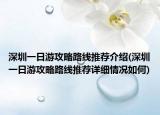 深圳一日游攻略路線推薦介紹(深圳一日游攻略路線推薦詳細(xì)情況如何)