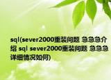 sql(sever2000重裝問題 急急急介紹 sql sever2000重裝問題 急急急詳細(xì)情況如何)