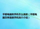平板電腦和手機(jī)怎么連接（平板電腦怎樣連接手機(jī)簡(jiǎn)介介紹）