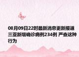 08月09日22時最新消息更新報道 三亞新增確診病例234例 嚴(yán)查這種行為