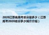 2020江蘇省高考總分是多少（江蘇高考2020總分多少簡介介紹）