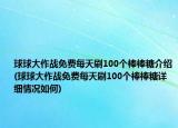 球球大作戰(zhàn)免費(fèi)每天刷100個(gè)棒棒糖介紹(球球大作戰(zhàn)免費(fèi)每天刷100個(gè)棒棒糖詳細(xì)情況如何)