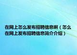 在網上怎么發(fā)布招聘信息?。ㄔ趺丛诰W上發(fā)布招聘信息簡介介紹）