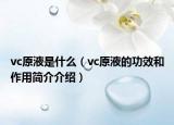 vc原液是什么（vc原液的功效和作用簡(jiǎn)介介紹）