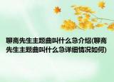 聊齋先生主題曲叫什么急介紹(聊齋先生主題曲叫什么急詳細(xì)情況如何)