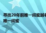 24小時快訊更新 尋找20年前唯一閨蜜越老越想她湖南女子想找到20多年前唯一閨蜜