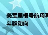 24小時快訊更新 美軍里根號航母再次掉頭行駛 里根號航母戰(zhàn)斗群動向