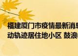 24小時快訊更新 福建廈門市疫情最新消息 廈門市新增3例本土確診病例及活動軌跡居住地小區(qū) 鼓浪嶼于8月9日中午12點(diǎn)起暫時閉園