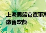 24小時快訊更新 上海男籃官宣董瀚麟等四名球員離隊:緣聚緣散留歡顏