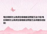 電影囧媽怎么免費在線觀看完整版方法介紹(電影囧媽怎么免費在線觀看完整版方法詳細(xì)情況如何)
