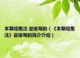 本草經(jīng)集注 是誰(shuí)寫(xiě)的（《本草經(jīng)集注》是誰(shuí)寫(xiě)的簡(jiǎn)介介紹）