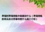 蒸餾時(shí)蒸餾燒瓶中需要放什么（蒸餾燒瓶的用法及注意事項(xiàng)是什么簡(jiǎn)介介紹）