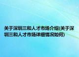 關(guān)于深圳三和人才市場介紹(關(guān)于深圳三和人才市場詳細(xì)情況如何)