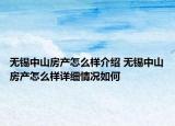 無(wú)錫中山房產(chǎn)怎么樣介紹 無(wú)錫中山房產(chǎn)怎么樣詳細(xì)情況如何
