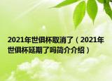 2021年世俱杯取消了（2021年世俱杯延期了嗎簡介介紹）