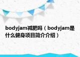 bodyjam減肥嗎（bodyjam是什么健身項目簡介介紹）