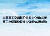 三菱重工空調(diào)報(bào)價(jià)是多少介紹(三菱重工空調(diào)報(bào)價(jià)是多少詳細(xì)情況如何)