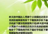 昨天的中國達(dá)人秀那個小孩模仿邁克爾杰克遜的視頻誰有發(fā)個下載我用手機下最好手機能下要沒有那就電介紹(昨天的中國達(dá)人秀那個小孩模仿邁克爾杰克遜的視頻誰有發(fā)個下載我用手機下最好手機能下要沒有那就電詳細(xì)情況如何)