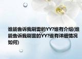 誰能告訴我刷雷的YY?誰有介紹(誰能告訴我刷雷的YY?誰有詳細(xì)情況如何)