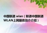中國聯(lián)通 wlan（聯(lián)通中國聯(lián)通WLAN上網(wǎng)服務(wù)簡介介紹）