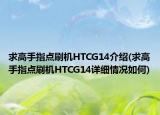 求高手指點刷機HTCG14介紹(求高手指點刷機HTCG14詳細情況如何)
