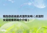 現(xiàn)在你還說是貞潔烈女嗎（貞潔烈女是啥意思簡介介紹）