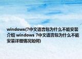 windows(7中文語(yǔ)言包為什么不能安裝介紹 windows 7中文語(yǔ)言包為什么不能安裝詳細(xì)情況如何)