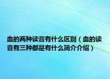 血的兩種讀音有什么區(qū)別（血的讀音有三種都是有什么簡(jiǎn)介介紹）