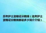 歷年護士資格證分數線（往年護士資格證分數線都是多少簡介介紹）