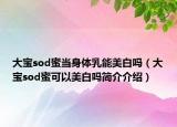 大寶sod蜜當(dāng)身體乳能美白嗎（大寶sod蜜可以美白嗎簡介介紹）