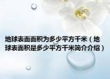地球表面面積為多少平方千米（地球表面積是多少平方千米簡(jiǎn)介介紹）