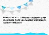 IMBA(DOTA 3.82C 合成高級裝備所需的材料怎么獲得介紹 IMBA DOTA 3.82C 合成高級裝備所需的材料怎么獲得詳細情況如何)