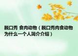 脫口秀 食肉動(dòng)物（脫口秀肉食動(dòng)物為什么一個(gè)人簡(jiǎn)介介紹）