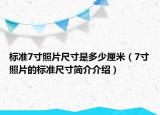 標準7寸照片尺寸是多少厘米（7寸照片的標準尺寸簡介介紹）