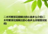 二木對(duì)星球花園傾注的心血多么介紹(二木對(duì)星球花園傾注的心血多么詳細(xì)情況如何)