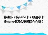 移動小卡換nano卡（聯(lián)通小卡換nano卡怎么更換簡介介紹）