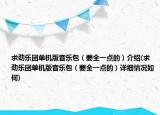 求勁樂(lè)團(tuán)單機(jī)版音樂(lè)包（要全一點(diǎn)的）介紹(求勁樂(lè)團(tuán)單機(jī)版音樂(lè)包（要全一點(diǎn)的）詳細(xì)情況如何)