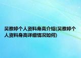 吳雅婷個人資料身高介紹(吳雅婷個人資料身高詳細情況如何)
