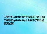 三星手機(jī)gt18160為什么發(fā)不了短介紹(三星手機(jī)gt18160為什么發(fā)不了短詳細(xì)情況如何)