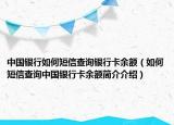 中國銀行如何短信查詢銀行卡余額（如何短信查詢中國銀行卡余額簡介介紹）